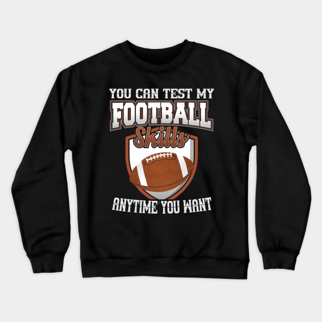 You Can Test My Football Skills Anytime You Want Crewneck Sweatshirt by YouthfulGeezer